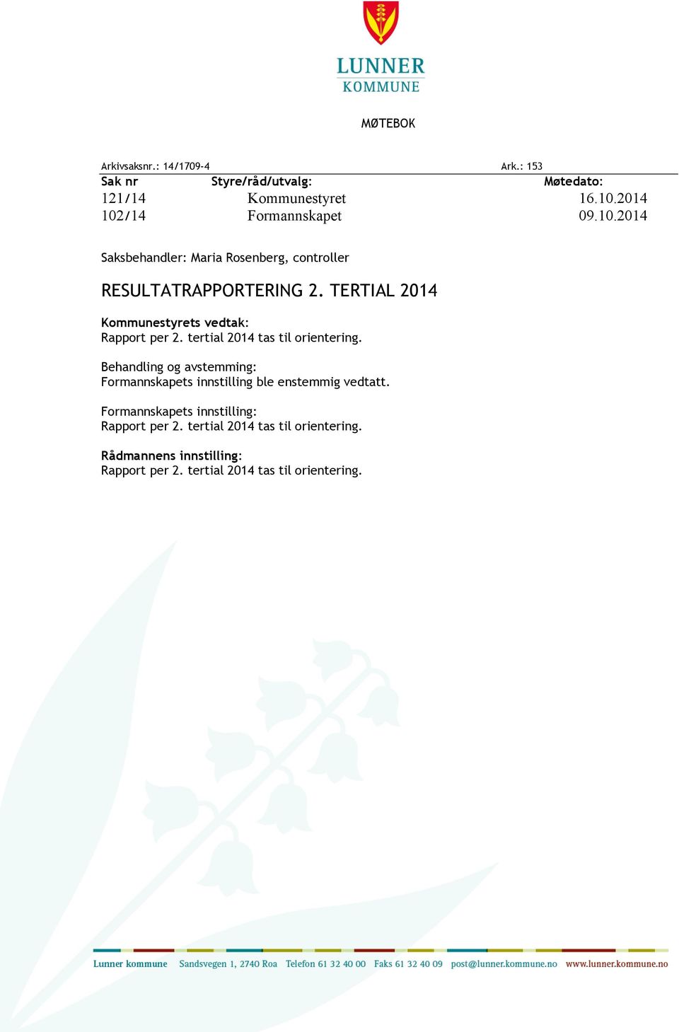 TERTIAL 2014 Kommunestyrets vedtak: Rapport per 2. tertial 2014 tas til orientering.