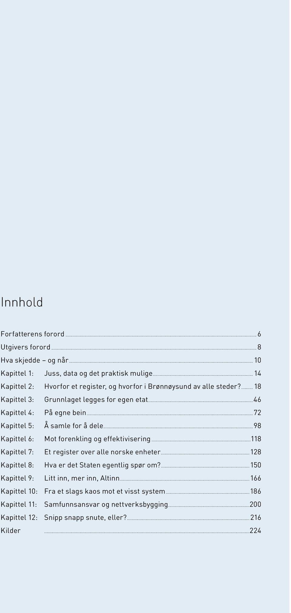 ..72 Kapittel 5: Å samle for å dele...98 Kapittel 6: Mot forenkling og effektivisering...118 Kapittel 7: Et register over alle norske enheter.