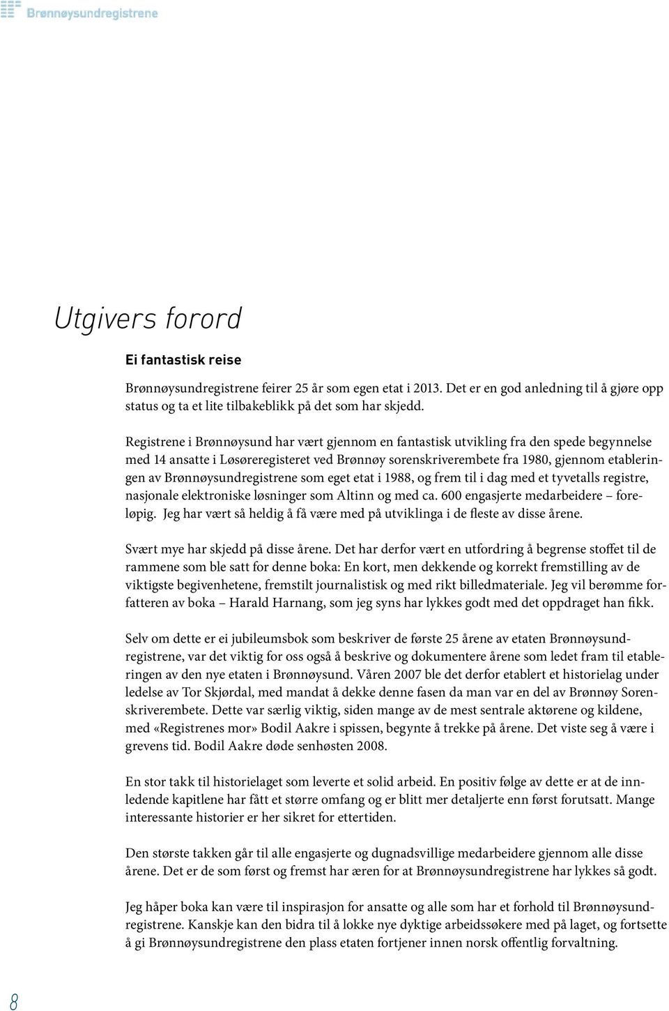 Brønnøysundregistrene som eget etat i 1988, og frem til i dag med et tyvetalls registre, nasjonale elektroniske løsninger som Altinn og med ca. 600 engasjerte medarbeidere foreløpig.