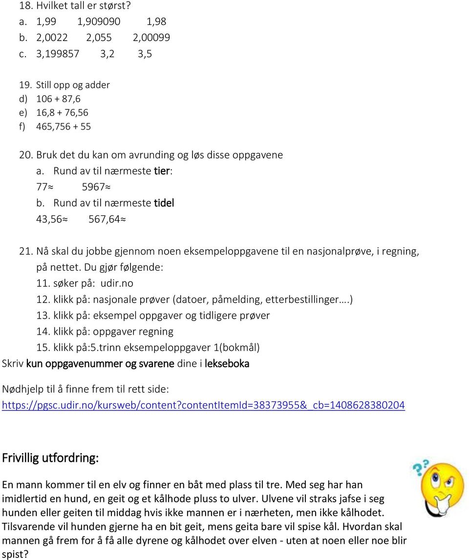Nå skal du jobbe gjennom noen eksempeloppgavene til en nasjonalprøve, i regning, på nettet. Du gjør følgende: 11. søker på: udir.no 12.
