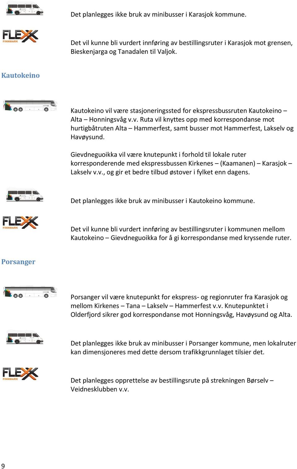 Gievdneguoikka vil være knutepunkt i forhold til lokale ruter korresponderende med ekspressbussen Kirkenes (Kaamanen) Karasjok Lakselv v.v., og gir et bedre tilbud østover i fylket enn dagens.