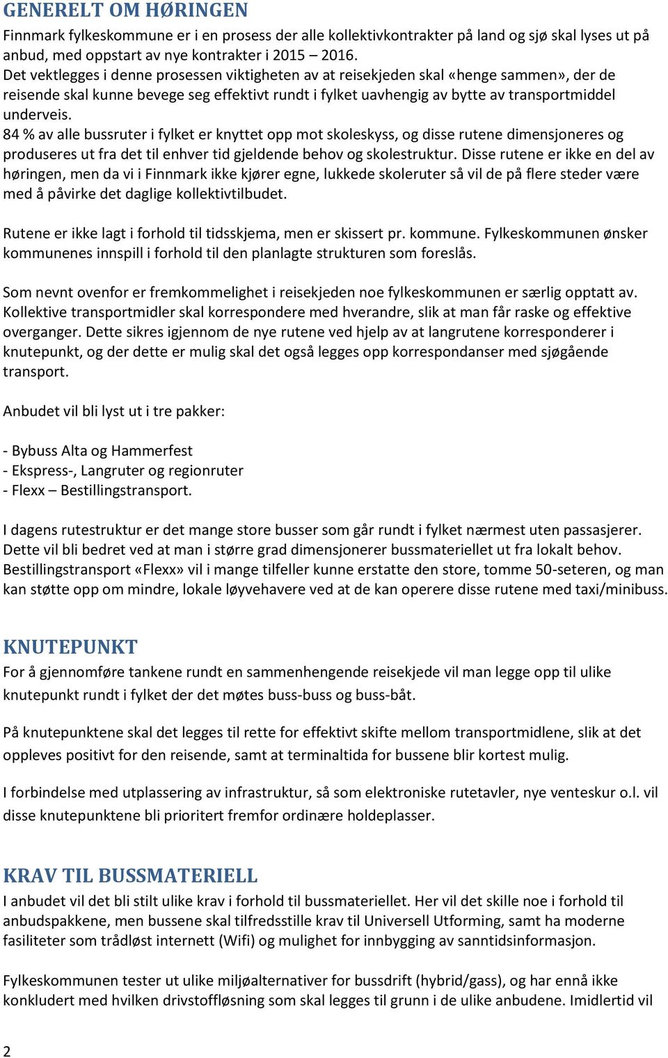 84 % av alle bussruter i fylket er knyttet opp mot skoleskyss, og disse rutene dimensjoneres og produseres ut fra det til enhver tid gjeldende behov og skolestruktur.