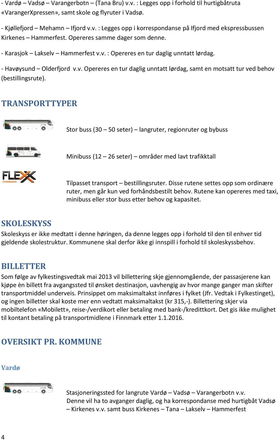 TRANSPORTTYPER Stor buss (30 50 seter) langruter, regionruter og bybuss Minibuss (12 26 seter) områder med lavt trafikktall Tilpasset transport bestillingsruter.