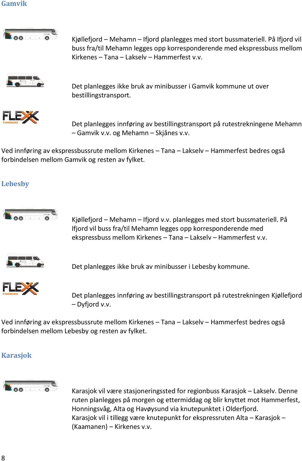 Lebesby Kjøllefjord Mehamn Ifjord v.v. planlegges med stort bussmateriell. På Ifjord vil buss fra/til Mehamn legges opp korresponderende med ekspressbuss mellom Kirkenes Tana Lakselv Hammerfest v.v. Det planlegges ikke bruk av minibusser i Lebesby kommune.