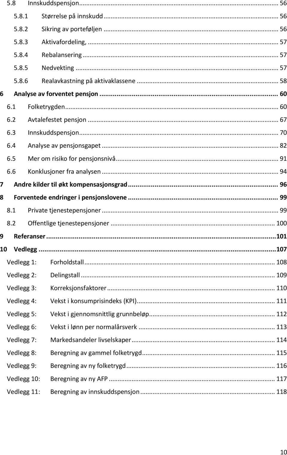 6 Konklusjoner fra analysen... 94 7 Andre kilder til økt kompensasjonsgrad... 96 8 Forventede endringer i pensjonslovene... 99 8.1 Private tjenestepensjoner... 99 8.2 Offentlige tjenestepensjoner.