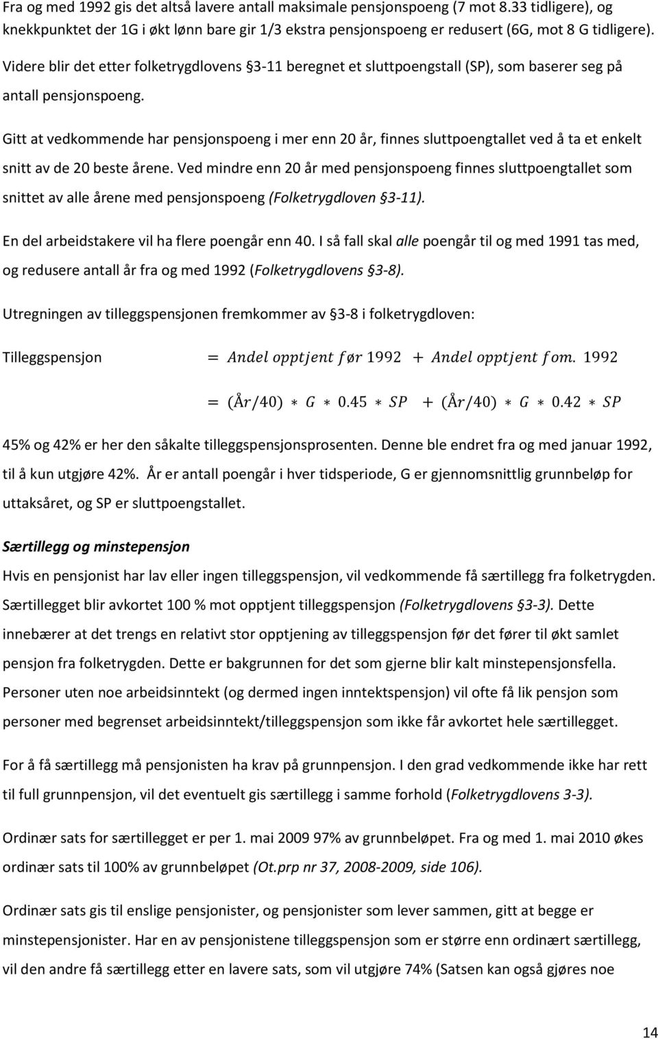 Gitt at vedkommende har pensjonspoeng i mer enn 20 år, finnes sluttpoengtallet ved å ta et enkelt snitt av de 20 beste årene.