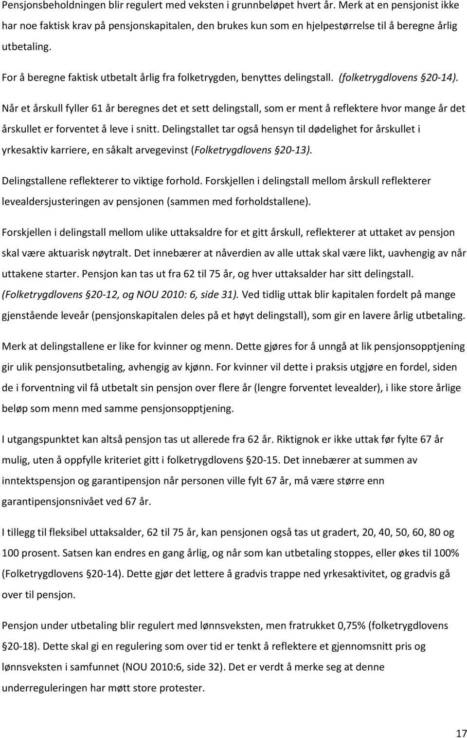 For å beregne faktisk utbetalt årlig fra folketrygden, benyttes delingstall. (folketrygdlovens 20-14).