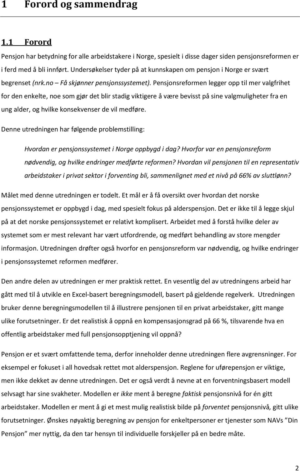 Pensjonsreformen legger opp til mer valgfrihet for den enkelte, noe som gjør det blir stadig viktigere å være bevisst på sine valgmuligheter fra en ung alder, og hvilke konsekvenser de vil medføre.