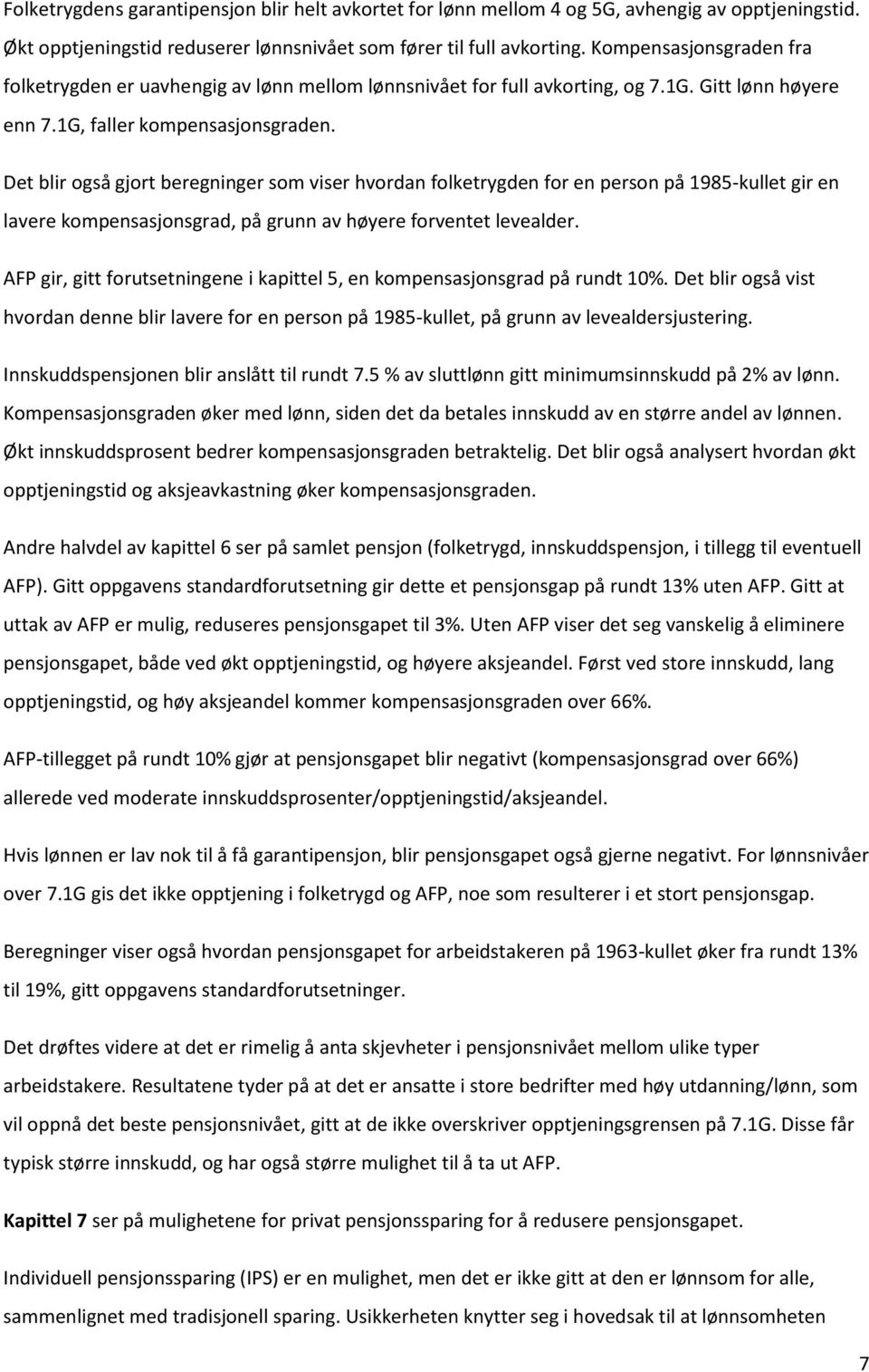 Det blir også gjort beregninger som viser hvordan folketrygden for en person på 1985-kullet gir en lavere kompensasjonsgrad, på grunn av høyere forventet levealder.