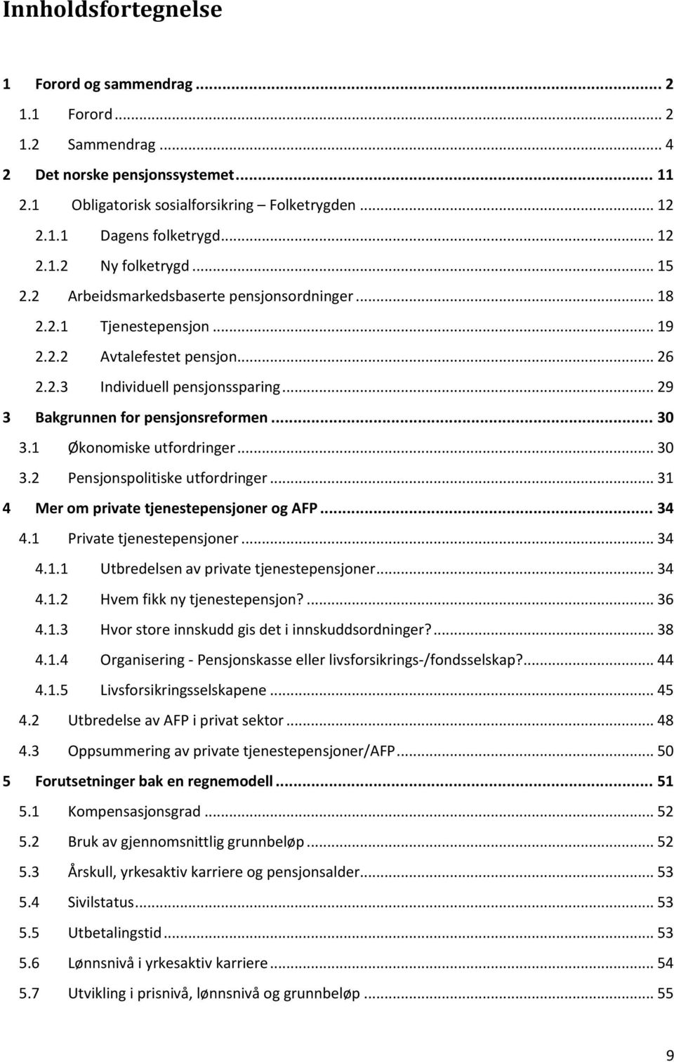 .. 29 3 Bakgrunnen for pensjonsreformen... 30 3.1 Økonomiske utfordringer... 30 3.2 Pensjonspolitiske utfordringer... 31 4 Mer om private tjenestepensjoner og AFP... 34 4.1 Private tjenestepensjoner.