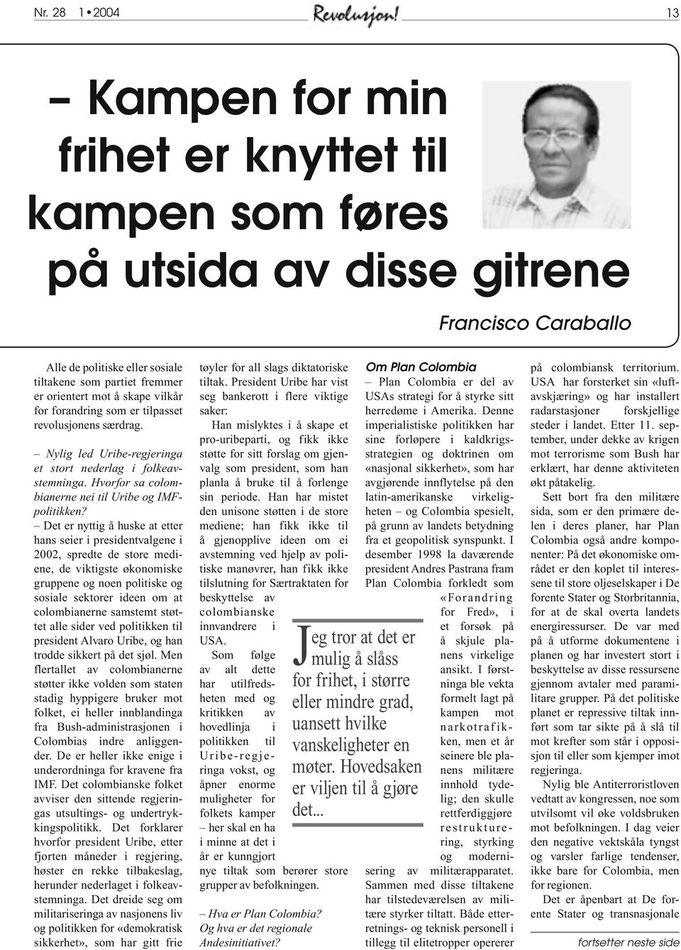 Det er nyttig å huske at etter hans seier i presidentvalgene i 2002, spredte de store mediene, de viktigste økonomiske gruppene og noen politiske og sosiale sektorer ideen om at colombianerne