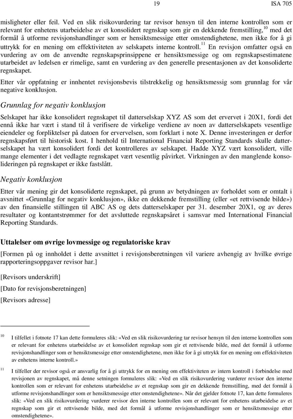 utforme revisjonshandlinger som er hensiktsmessige etter omstendighetene, men ikke for å gi uttrykk for en mening om effektiviteten av selskapets interne kontroll.