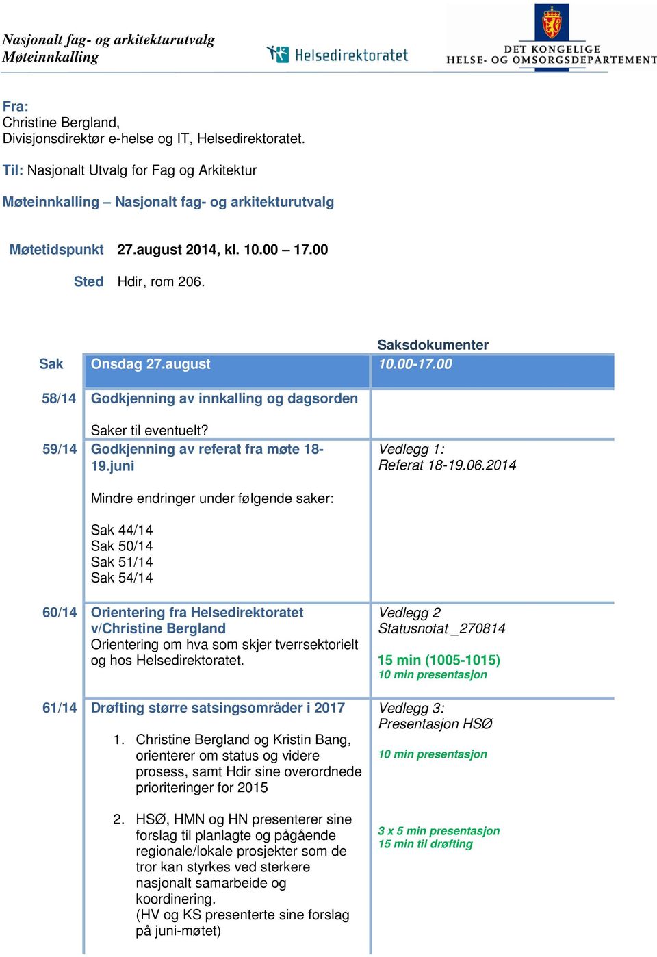 00-17.00 58/14 Godkjenning av innkalling og dagsorden Saker til eventuelt? 59/14 Godkjenning av referat fra møte 18-19.juni Vedlegg 1: Referat 18-19.06.