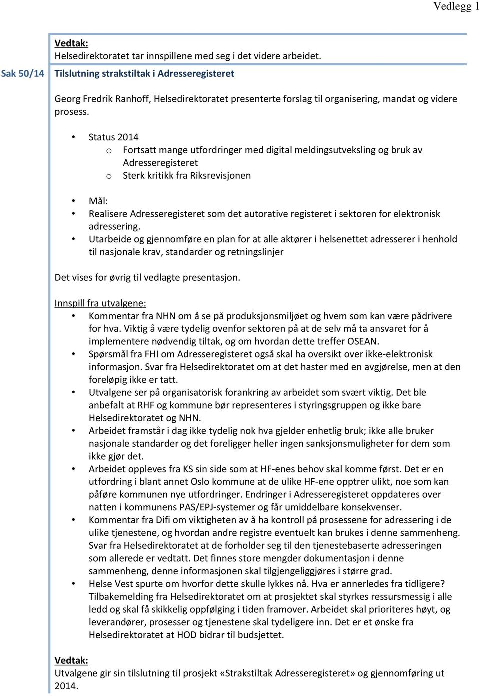 Status 2014 o Fortsatt mange utfordringer med digital meldingsutveksling og bruk av Adresseregisteret o Sterk kritikk fra Riksrevisjonen Mål: Realisere Adresseregisteret som det autorative registeret