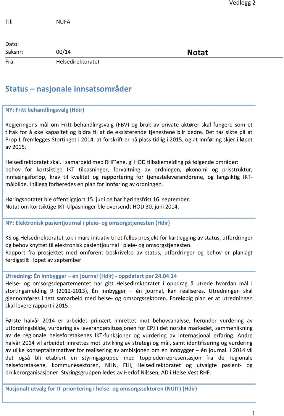 Det tas sikte på at Prop L fremlegges Stortinget i 2014, at forskrift er på plass tidlig i 2015, og at innføring skjer i løpet av 2015.