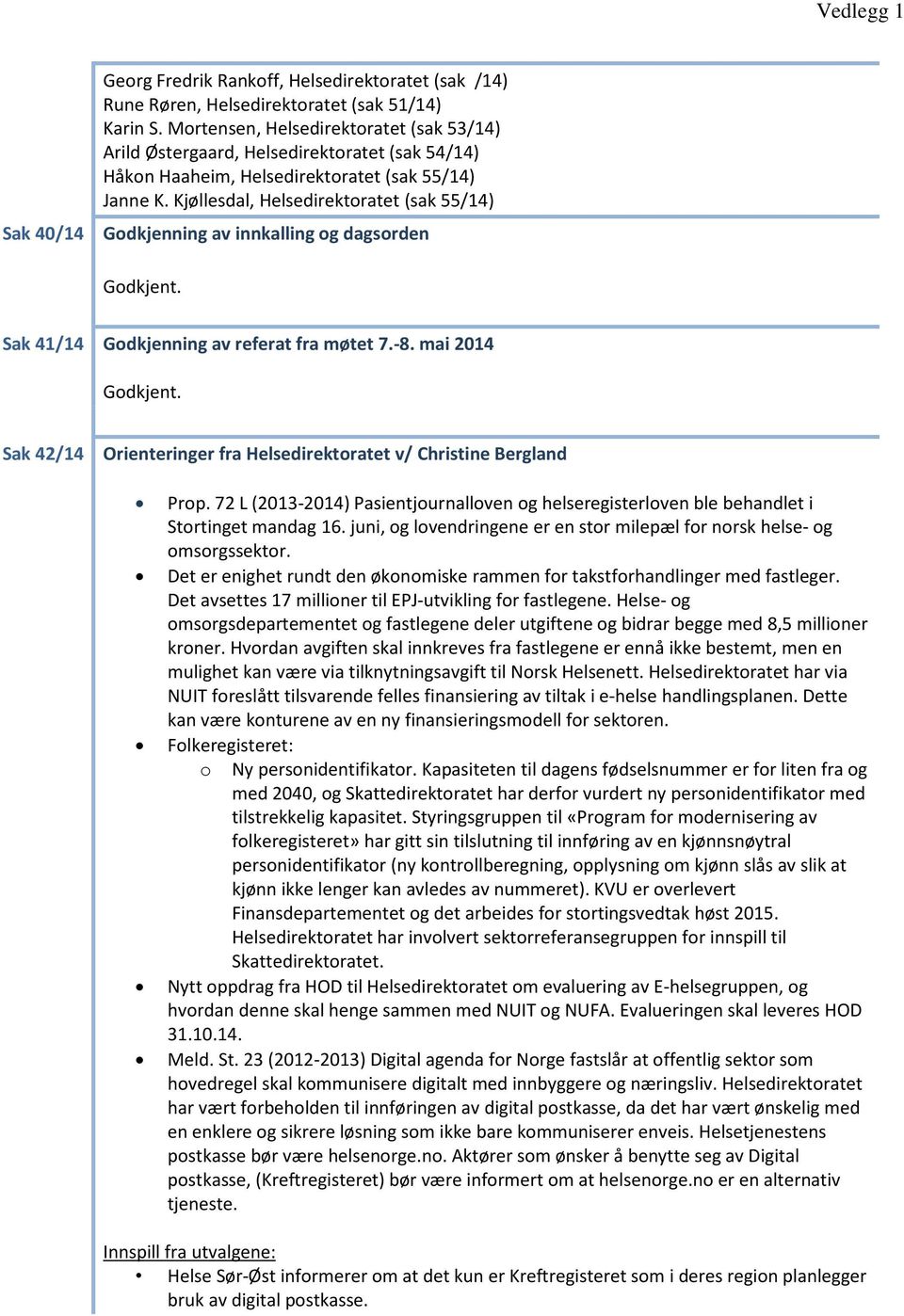 Kjøllesdal, Helsedirektoratet (sak 55/14) Godkjenning av innkalling og dagsorden Godkjent. Sak 41/14 Godkjenning av referat fra møtet 7.-8. mai 2014 Godkjent.