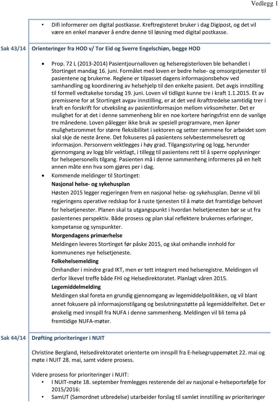 Formålet med loven er bedre helse- og omsorgstjenester til pasientene og brukerne. Reglene er tilpasset dagens informasjonsbehov ved samhandling og koordinering av helsehjelp til den enkelte pasient.