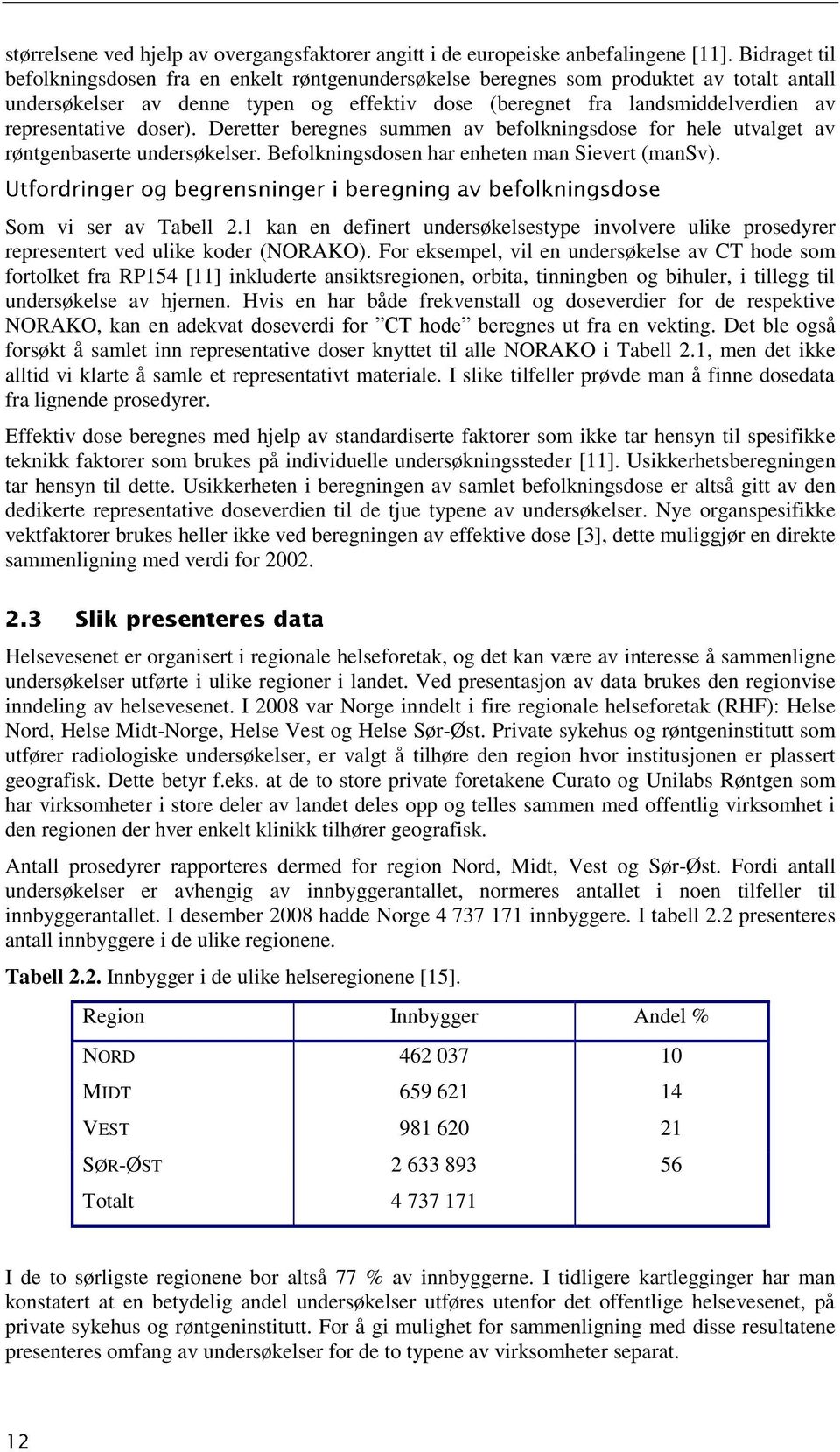 representative doser). Deretter beregnes summen av befolkningsdose for hele utvalget av røntgenbaserte undersøkelser. Befolkningsdosen har enheten man Sievert (mansv). Som vi ser av Tabell 2.