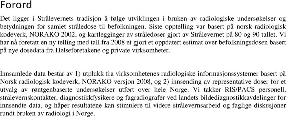 Vi har nå foretatt en ny telling med tall fra 2008 et gjort et oppdatert estimat over befolkningsdosen basert på nye dosedata fra Helseforetakene og private virksomheter.