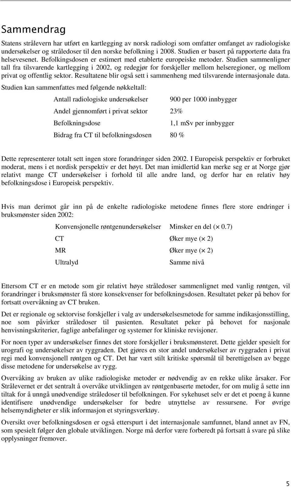 Studien sammenligner tall fra tilsvarende kartlegging i 2002, og redegjør for forskjeller mellom helseregioner, og mellom privat og offentlig sektor.