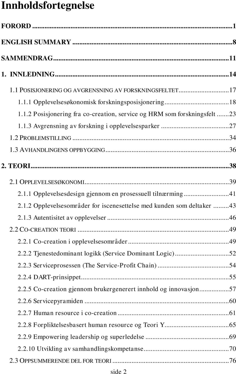 .. 36 2. TEORI... 38 2.1 OPPLEVELSESØKONOMI... 39 2.1.1 Opplevelsesdesign gjennom en prosessuell tilnærming... 41 2.1.2 Opplevelsesområder for iscenesettelse med kunden som deltaker... 43 2.1.3 Autentisitet av opplevelser.