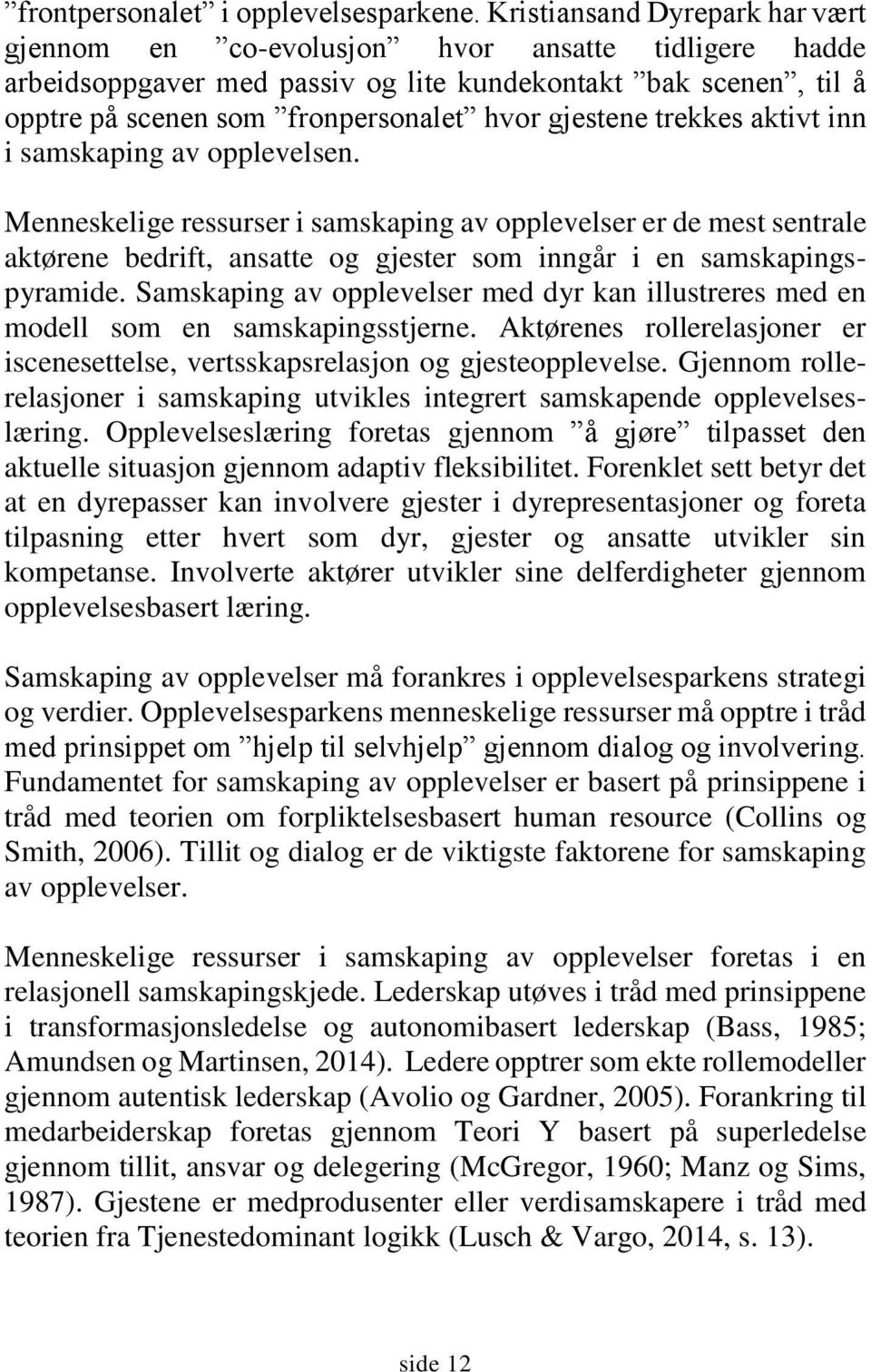 trekkes aktivt inn i samskaping av opplevelsen. Menneskelige ressurser i samskaping av opplevelser er de mest sentrale aktørene bedrift, ansatte og gjester som inngår i en samskapingspyramide.