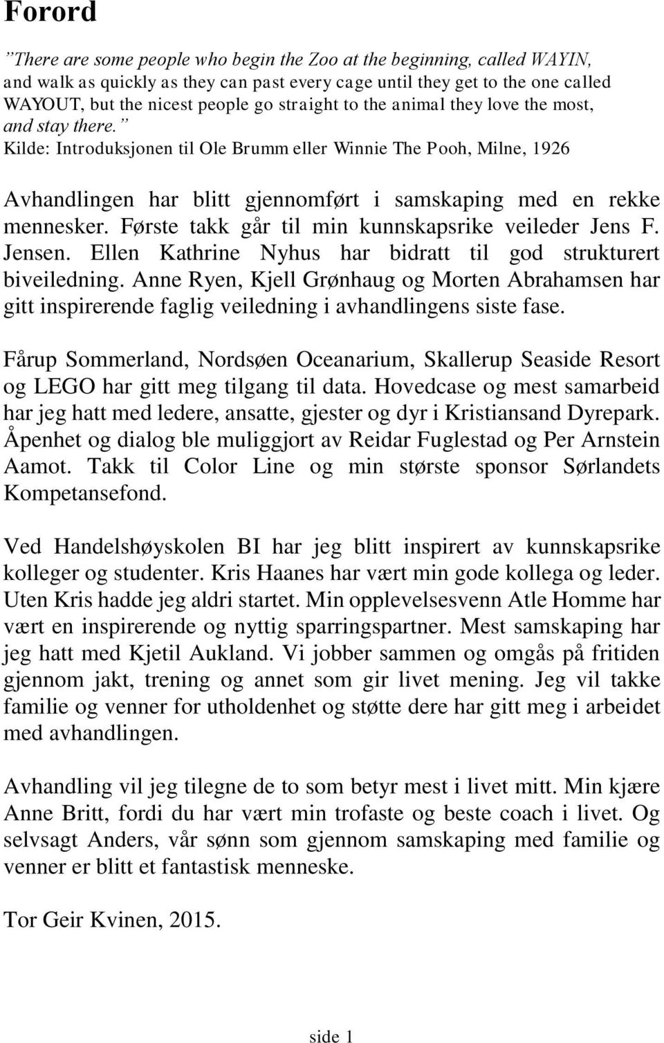 Kilde: Introduksjonen til Ole Brumm eller Winnie The Pooh, Milne, 1926 Avhandlingen har blitt gjennomført i samskaping med en rekke mennesker. Første takk går til min kunnskapsrike veileder Jens F.