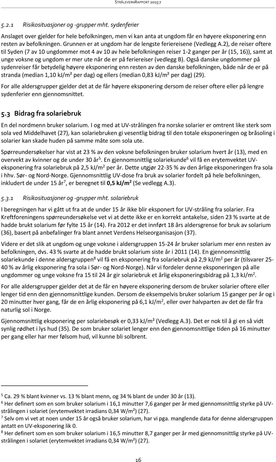 2), de reiser oftere til Syden (7 av 10 ungdommer mot 4 av 10 av hele befolkningen reiser 1-2 ganger per år (15, 16)), samt at unge voksne og ungdom er mer ute når de er på feriereiser (vedlegg B).