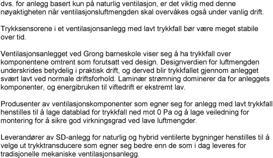 Ventilasjonsanlegget ved Grong barneskole viser seg å ha trykkfall over komponentene omtrent som forutsatt ved design.