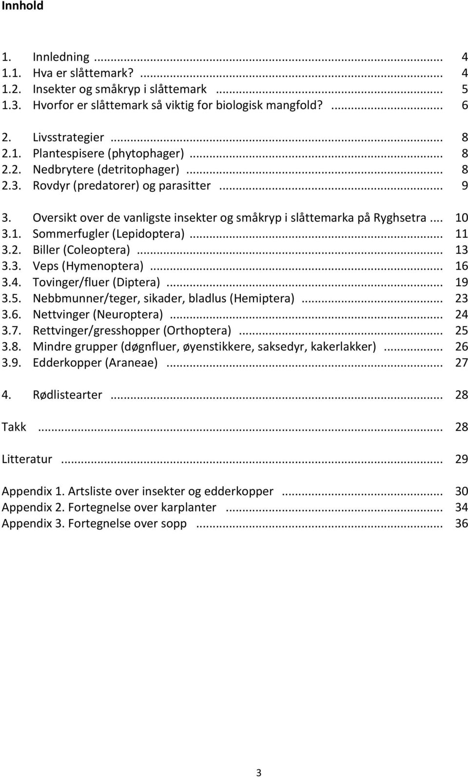 .. 11 3.2. Biller (Coleoptera)... 13 3.3. Veps (Hymenoptera)... 16 3.4. Tovinger/fluer (Diptera)... 19 3.5. Nebbmunner/teger, sikader, bladlus (Hemiptera)... 23 3.6. Nettvinger (Neuroptera)... 24 3.7.