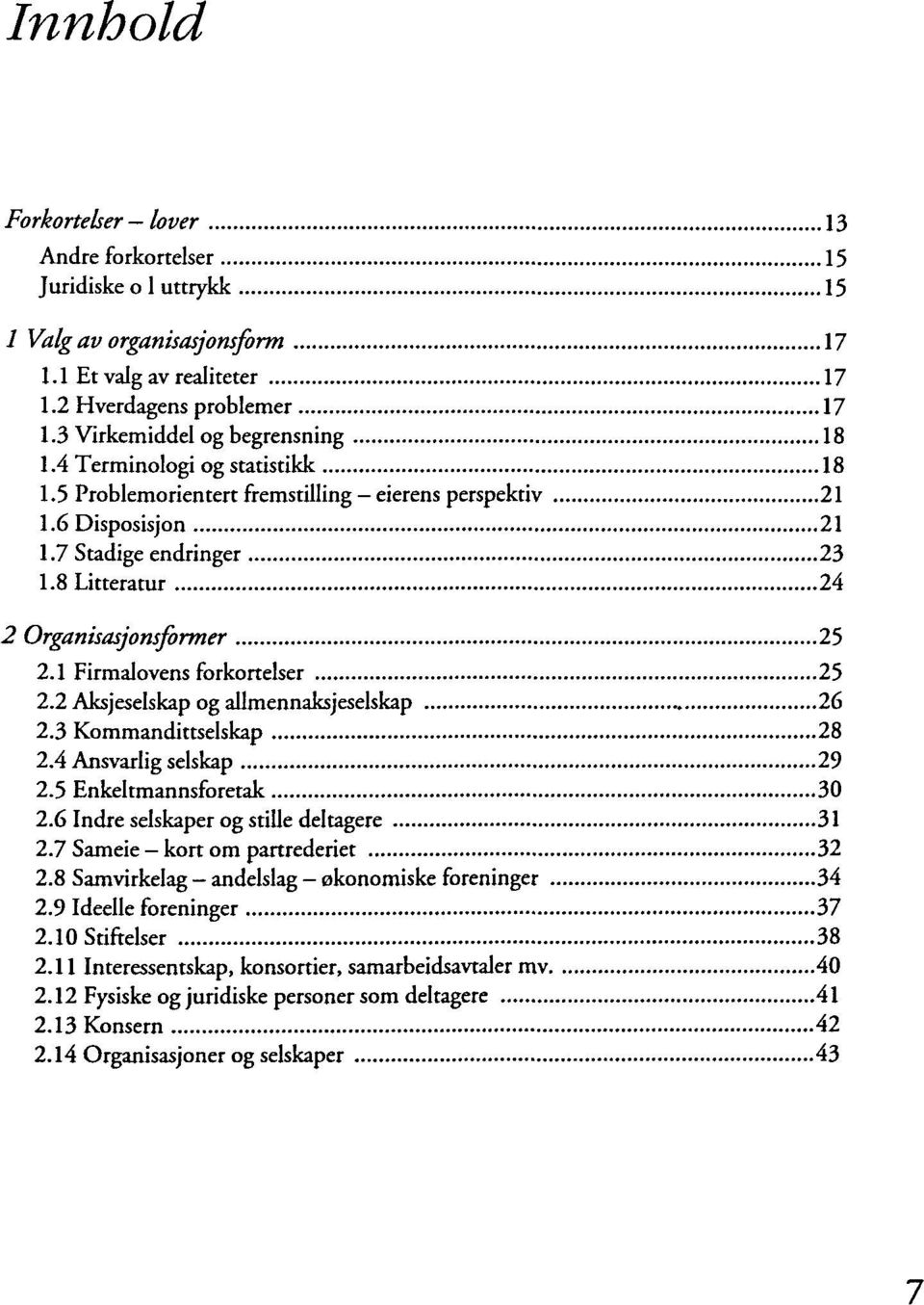 8 Litteratur 24 2 Organisasjonsformer 25 2.1 Firmalovens forkortelser 25 2.2 Aksjeselskap og allmennaksjeselskap 26 2.3 Kommandittselskap 28 2.4 Ansvarlig selskap 29 2.5 Enkeltmannsforetak 30 2.