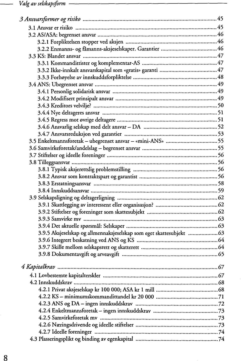 4 ANS: Ubegrenset ansvar 49 3.4.1 Personlig solidarisk ansvar 49 3.4.2 Modifìsert prinsipalt ansvar 49 3.4.3 Kreditors velvilje? 50 3.4.4 Nye dekageres ansvar 51 3.4.5 Regress mot ovrige deltagere 51 3.