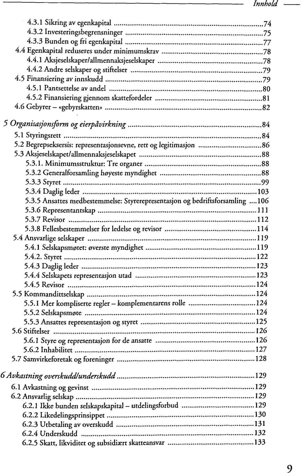 6 Gebyrer «gebyrskatten» 82 5 Organisasjonsform og eierpàvirkning 84 5.1 Styringsrett 84 5.2 Begrepseksersis: representasjonsevne, rett og legitimasjon 86 5.