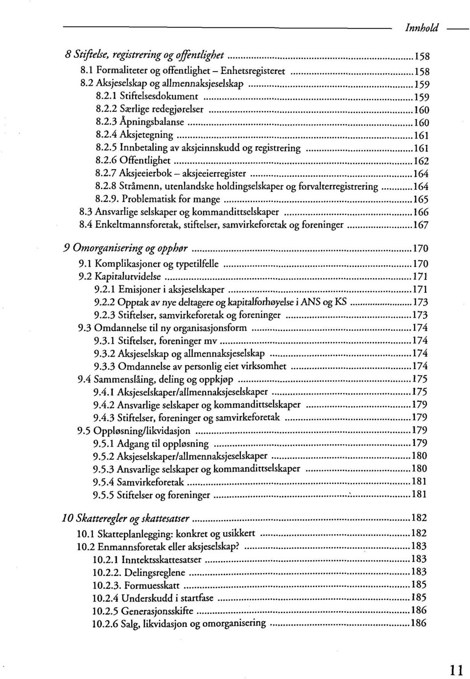 2.9. Problematisk for mange 165 8.3 Ansvarlige selskaper og kommandittselskaper 166 8.4 Enkeltmannsforetak, stiftelser, samvirkeforetak og foreninger 167 9 Omorganisering og opph0r 170 9.