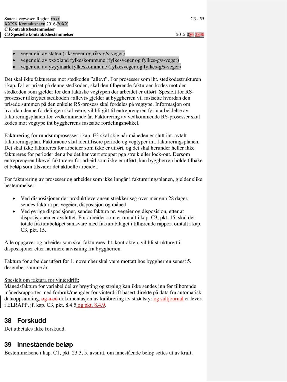 D1 er priset på denne stedkoden, skal den tilhørende fakturaen kodes mot den stedkoden som gjelder for den faktiske vegtypen der arbeidet er utført.