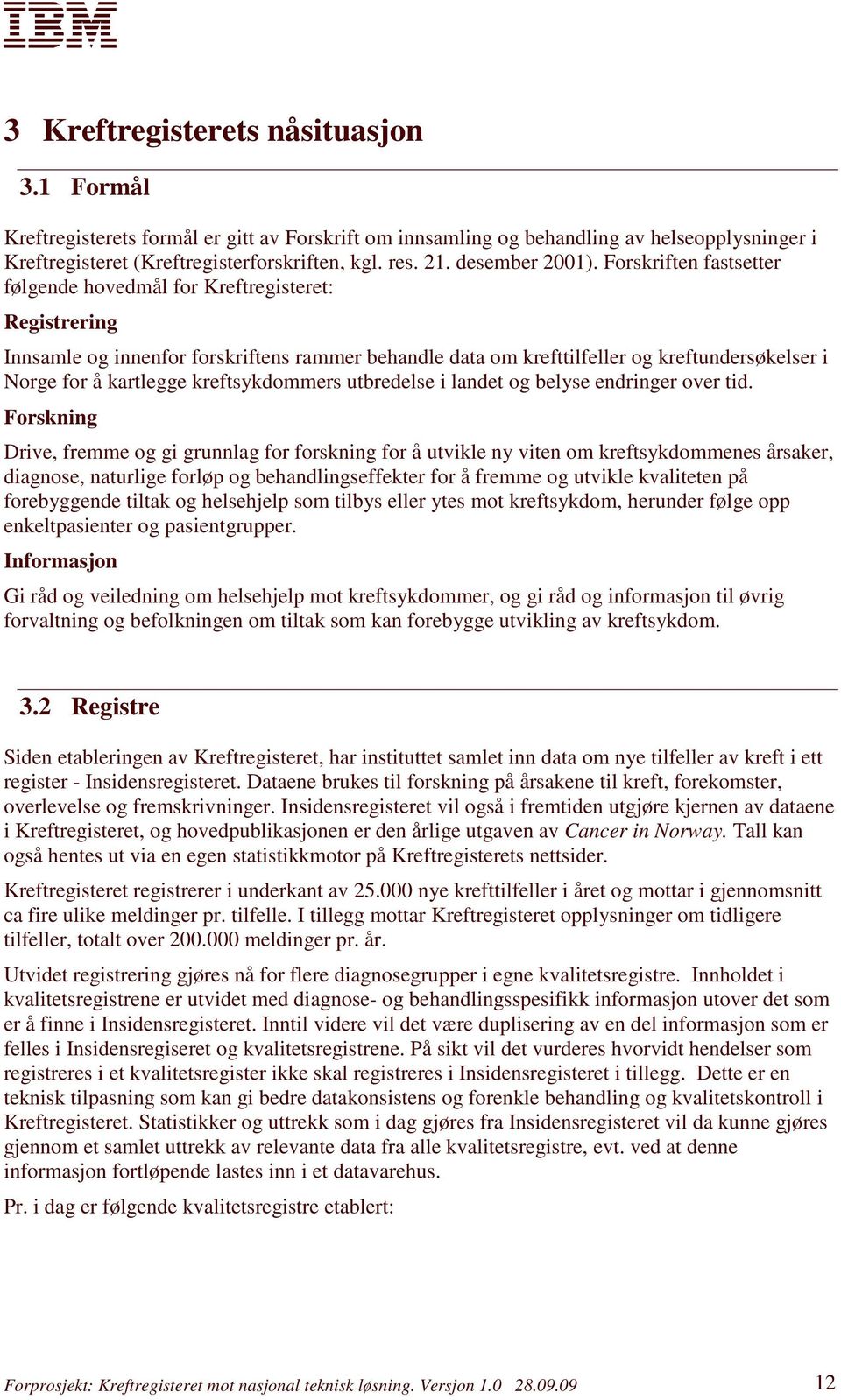 Forskriften fastsetter følgende hovedmål for Kreftregisteret: Registrering Innsamle og innenfor forskriftens rammer behandle data om krefttilfeller og kreftundersøkelser i Norge for å kartlegge