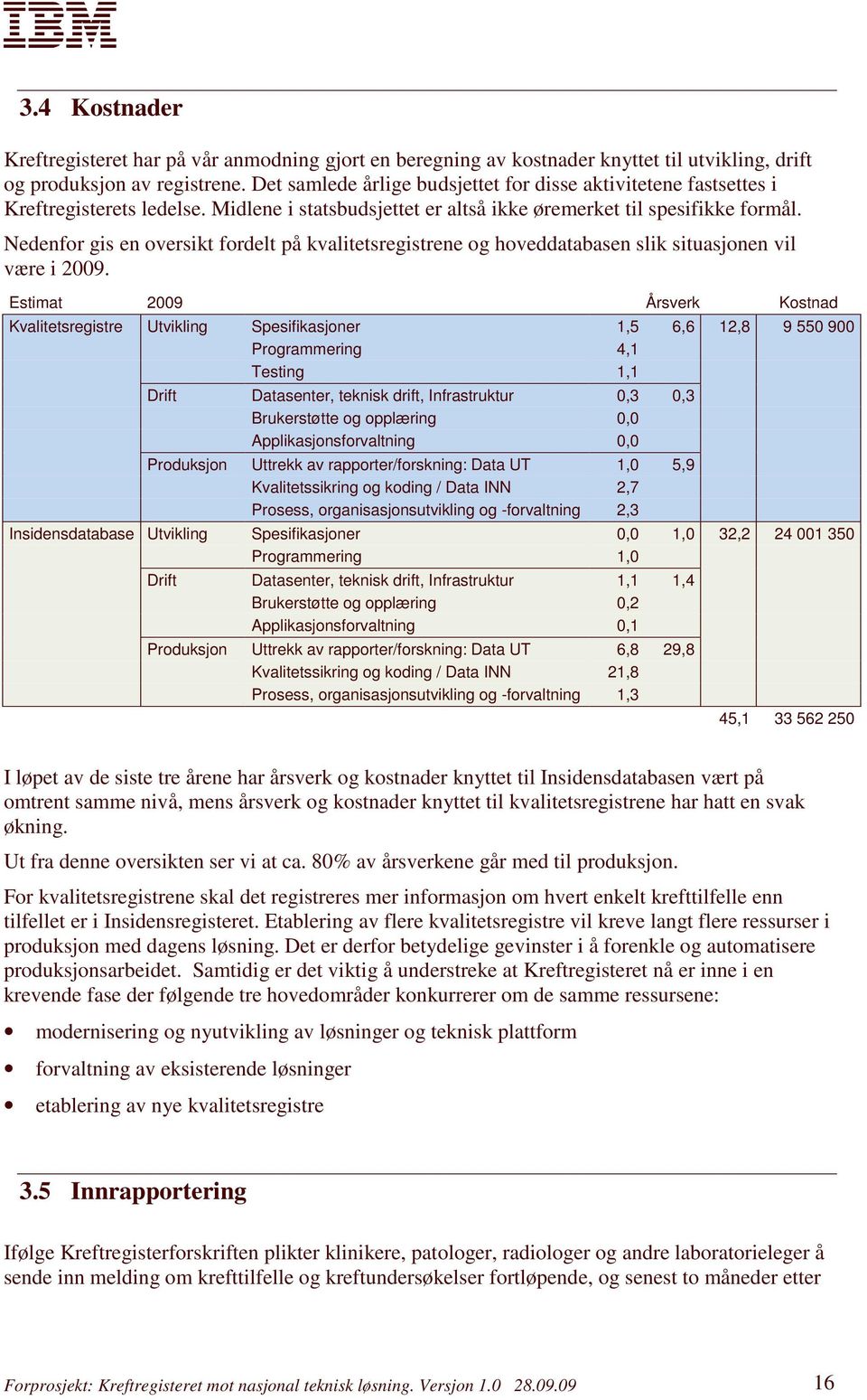 Nedenfor gis en oversikt fordelt på kvalitetsregistrene og hoveddatabasen slik situasjonen vil være i 2009.