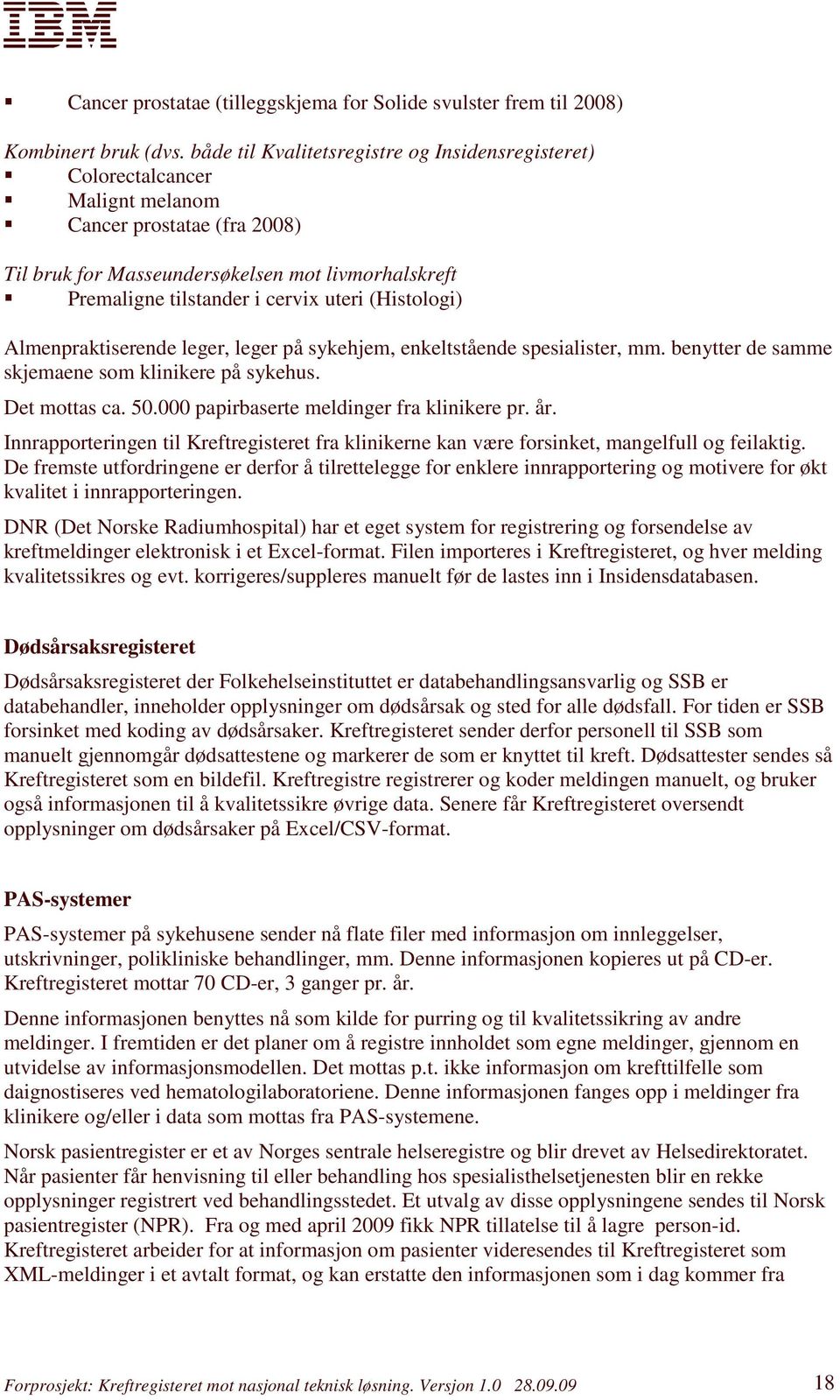 (Histologi) Almenpraktiserende leger, leger på sykehjem, enkeltstående spesialister, mm. benytter de samme skjemaene som klinikere på sykehus. Det mottas ca. 50.