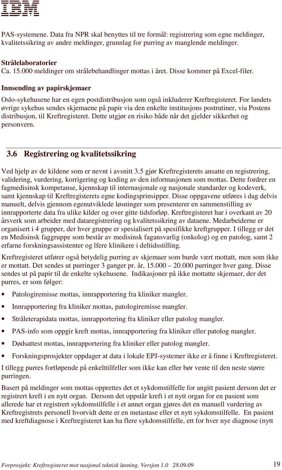 For landets øvrige sykehus sendes skjemaene på papir via den enkelte institusjons postrutiner, via Postens distribusjon, til Kreftregisteret.