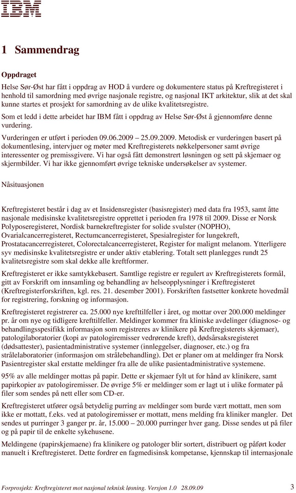 Vurderingen er utført i perioden 09.06.2009 25.09.2009. Metodisk er vurderingen basert på dokumentlesing, intervjuer og møter med Kreftregisterets nøkkelpersoner samt øvrige interessenter og premissgivere.