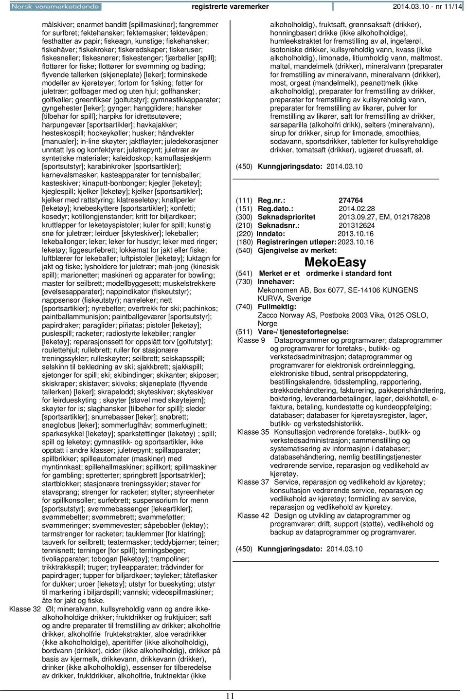 fiskekroker; fiskeredskaper; fiskeruser; fiskesneller; fiskesnører; fiskestenger; fjærballer [spill]; flottører for fiske; flottører for svømming og bading; flyvende tallerken (skjeneplate) [leker];