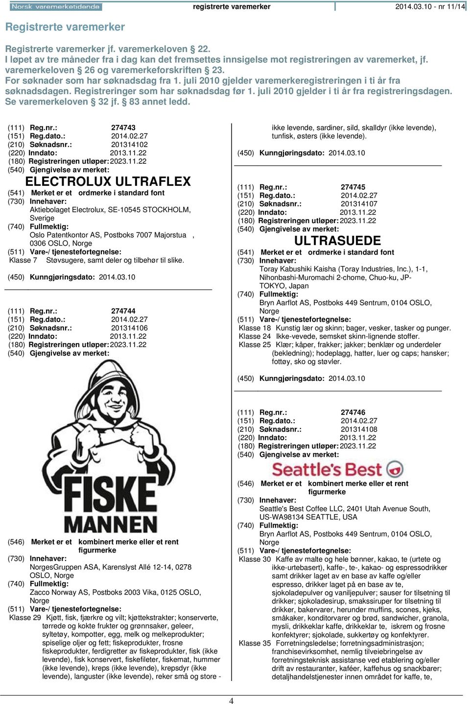 juli 2010 gjelder varemerkeregistreringen i ti år fra søknadsdagen. Registreringer som har søknadsdag før 1. juli 2010 gjelder i ti år fra registreringsdagen. Se varemerkeloven 32 jf. 83 annet ledd.