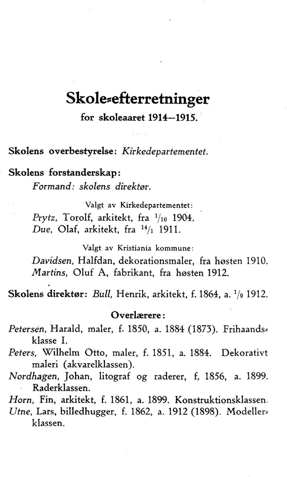 Martins, Oluf A, fabrikant, fra høsten 1912. Skolens direktør: Bull, Henrik, arkitekt, f. 1864, a. 1912. Overlærere: Petersen, Harald, maler, f. 1850, a. 1884 (1873). Frihaands, klasse I.