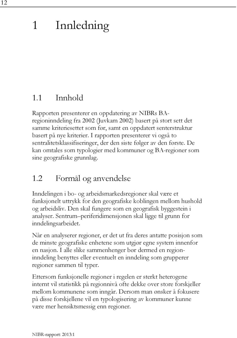 kriterier. I rapporten presenterer vi også to sentralitetsklassifiseringer, der den siste følger av den første. De kan omtales som typologier med kommuner og BA-regioner som sine geografiske grunnlag.