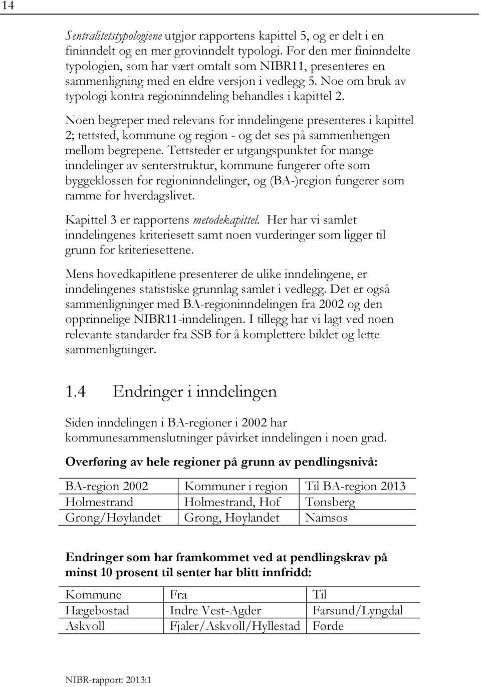 Noe om bruk av typologi kontra regioninndeling behandles i kapittel 2.