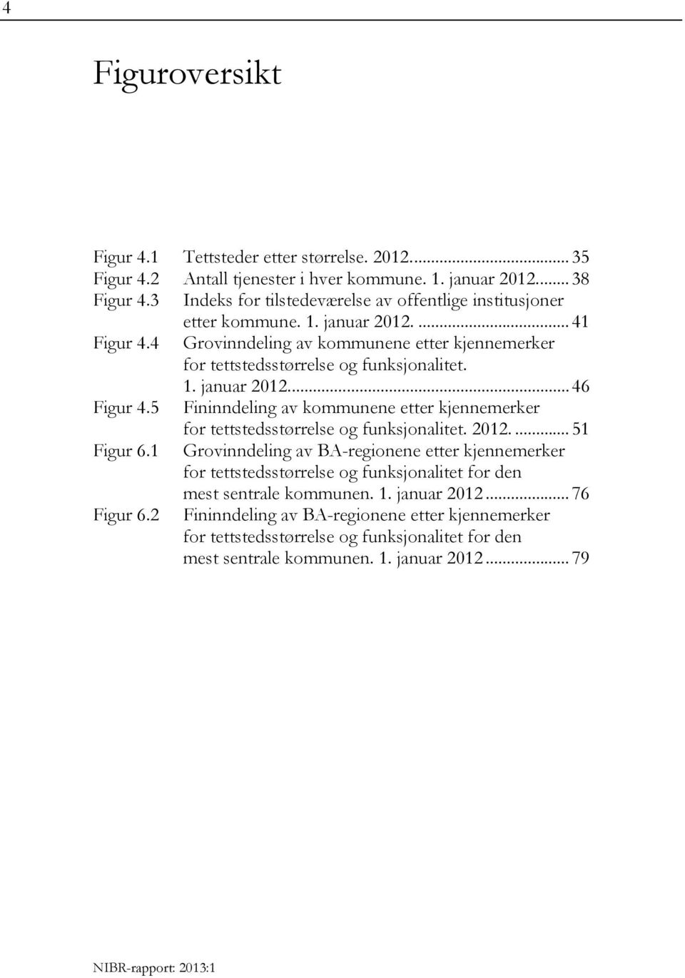 1. januar 2012.... 46 Figur 4.5 Fininndeling av kommunene etter kjennemerker for tettstedsstørrelse og funksjonalitet. 2012.... 51 Figur 6.