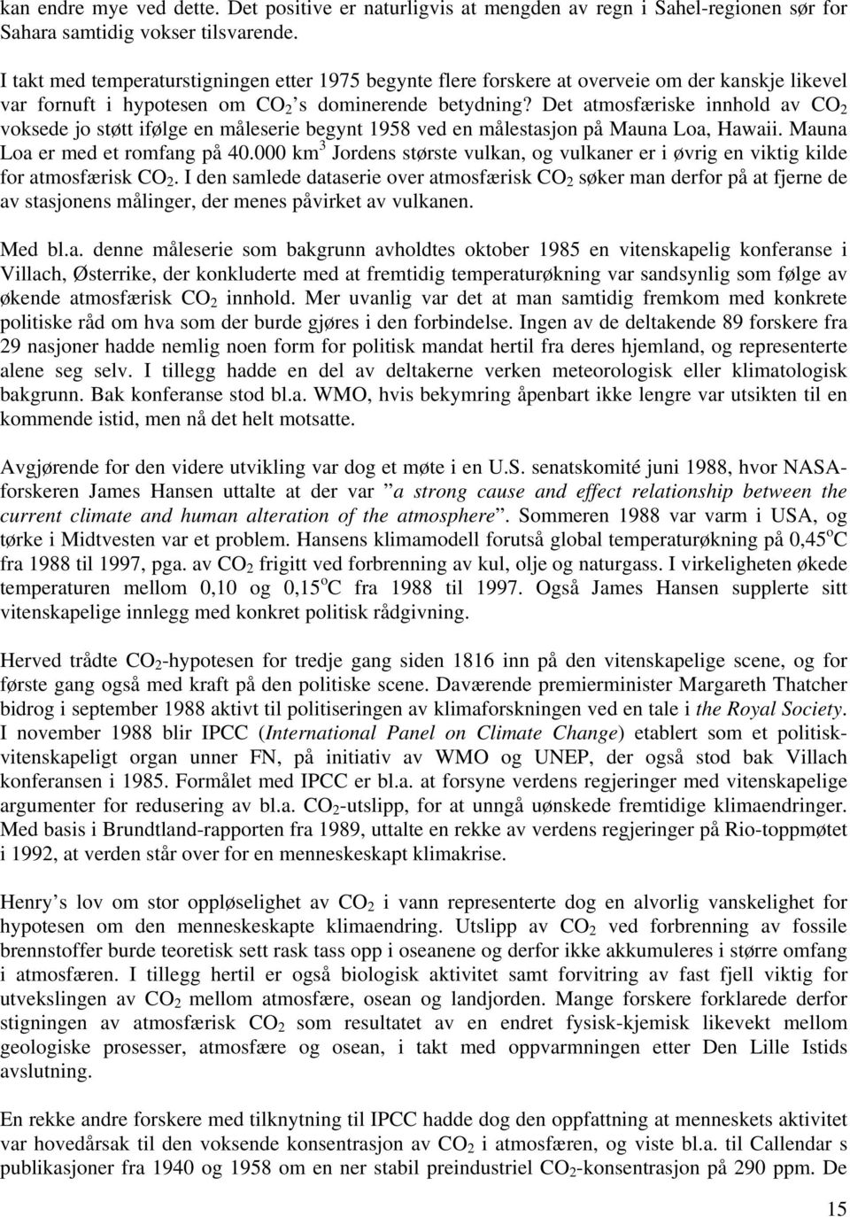 Det atmosfæriske innhold av CO 2 voksede jo støtt ifølge en måleserie begynt 1958 ved en målestasjon på Mauna Loa, Hawaii. Mauna Loa er med et romfang på 40.