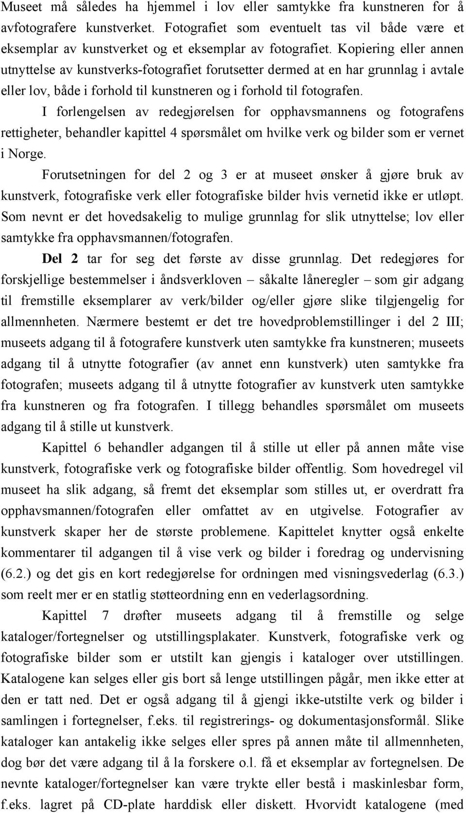 Kopiering eller annen utnyttelse av kunstverks-fotografiet forutsetter dermed at en har grunnlag i avtale eller lov, både i forhold til kunstneren og i forhold til fotografen.