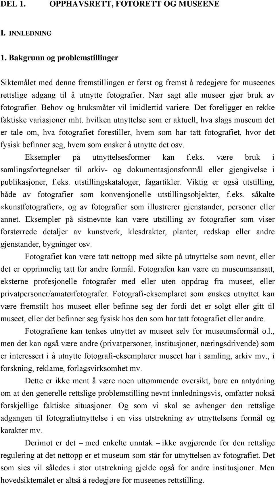 Behov og bruksmåter vil imidlertid variere. Det foreligger en rekke faktiske variasjoner mht.