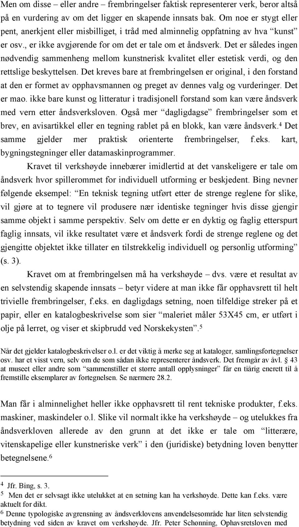 Det er således ingen nødvendig sammenheng mellom kunstnerisk kvalitet eller estetisk verdi, og den rettslige beskyttelsen.